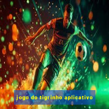 jogo do tigrinho aplicativo